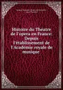 Histoire du Theatre de l.opera en France: Depuis l.etablissement de l.Academie royale de musique . - Jacques Bernard Durey de Noinville