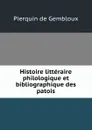 Histoire litteraire philologique et bibliographique des patois - Pierquin de Gembloux