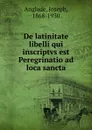 De latinitate libelli qui inscriptvs est Peregrinatio ad loca sancta - Joseph Anglade