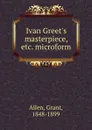 Ivan Greet.s masterpiece, etc. microform - Grant Allen