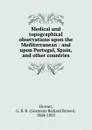 Medical and topographical observations upon the Mediterranean : and upon Portugal, Spain, and other countries - Horner, G. R. B. (Gustavus Richard Brown), 1804-1892