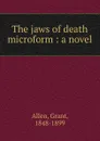 The jaws of death microform : a novel - Grant Allen