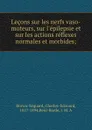 Lecons sur les nerfs vaso-moteurs, sur l.epilepsie et sur les actions reflexes normales et morbides; - Charles-Edouard Brown-Séquard