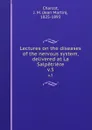 Lectures on the diseases of the nervous system, delivered at La Salpetriere. v.3 - Jean Martin Charcot
