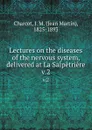 Lectures on the diseases of the nervous system, delivered at La Salpetriere. v.2 - Jean Martin Charcot