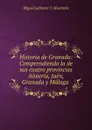 Historia de Granada: Comprendiendo la de sus cuatro provincias Almeria, Jaen, Granada y Malaga . - Miguel Lafuente Y Alcantara