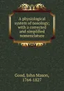 A physiological system of nosology; with a corrected and simplified nomenclature - John Mason Good