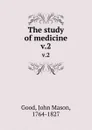 The study of medicine. v.2 - John Mason Good