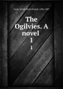 The Ogilvies. A novel . 1 - Dinah Maria Mulock Craik