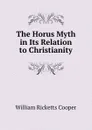 The Horus Myth in Its Relation to Christianity - William Ricketts Cooper