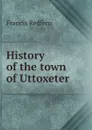 History of the town of Uttoxeter - Francis Redfern