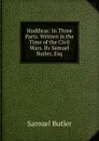 Hudibras: In Three Parts. Written in the Time of the Civil Wars. By Samuel Butler, Esq - Butler Samuel