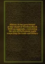 History of the government of the island of Newfoundland. With an appendix; containing the acts of Parliament made respecting the trade and fishery - John Reeves