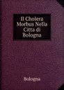 Il Cholera Morbus Nella Citta di Bologna - Bologna