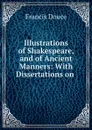 Illustrations of Shakespeare, and of Ancient Manners: With Dissertations on . - Francis Douce