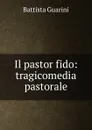 Il pastor fido: tragicomedia pastorale. - Battista Guarini