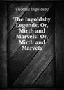 The Ingoldsby Legends, Or, Mirth and Marvels: Or, Mirth and Marvels - Ingoldsby Thomas