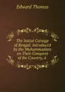 The Initial Coinage of Bengal: Introduced by the Muhammadans on Their Conquest of the Country, A . - Edward Thomas