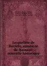 Jacqueline de Baviere, comtesse de Hainaut: nouvelle historique - Mlle de La Roche Guilhen