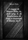 I viaggi di Marco Polo, tr. dell. orig. fr. di Rusticiano di Pisa e corredati d.illustr. da V . - Marco Polo