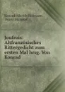 Joufrois: Altfranzosisches Rittergedicht zum ersten Mal hrsg. Von Konrad . - Konrad Albrich Hofmann