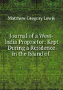 Journal of a West-India Proprietor: Kept During a Residence in the Island of . - Matthew Gregory Lewis