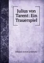 Julius von Tarent: Ein Trauerspiel - Johann Anton Leisewitz