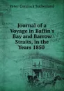 Journal of a Voyage in Baffin.s Bay and Barrow Straits, in the Years 1850 . - Peter Cormack Sutherland