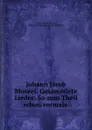 Johann Jacob Mosers. Gesammlete Lieder: So zum Theil schon vormals . - Johann Jakob Moser