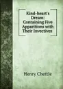 Kind-heart.s Dream: Containing Five Apparitions with Their Invectives . - Chettle Henry