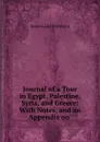 Journal of a Tour in Egypt, Palestine, Syria, and Greece: With Notes, and an Appendix on . - James Laird Patterson