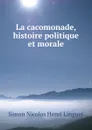 La cacomonade, histoire politique et morale - Simon Nicolas Henri Linguet