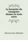 La brouette du vinaigrier: drame en trois actes - Mercier Louis-Sébastien