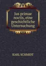 Jus primae noctis, eine geschichtliche Untersuchung - Karl Schmidt