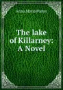 The lake of Killarney: A Novel - Anna Maria Porter