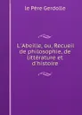 L.Abeille, ou, Recueil de philosophie, de litterature et d.histoire - le Père Gerdolle