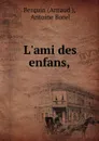 L.ami des enfans, - Arnaud Berquin
