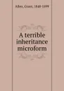 A terrible inheritance microform - Grant Allen