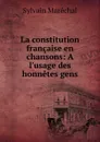 La constitution francaise en chansons: A l.usage des honnetes gens - Sylvain Maréchal