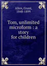 Tom, unlimited microform : a story for children - Grant Allen