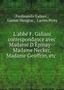 L.abbe F. Galiani correspondance avec Madame D.Epinay--Madame Necker, Madame Geoffrin, etc . - Ferdinando Galiani