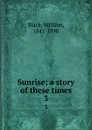 Sunrise; a story of these times. 3 - William Black