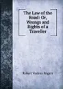 The Law of the Road: Or, Wrongs and Rights of a Traveller - Robert Vashon Rogers