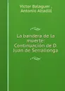La bandera de la muerte: Continuacion de D. Juan de Serrallonga - Victor Balaguer