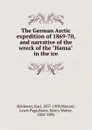 The German Arctic expedition of 1869-70, and narrative of the wreck of the 