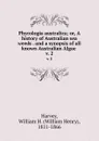 Phycologia australica; or, A history of Australian sea weeds . and a synopsis of all known Australian Algae . v. 2 - William Henry Harvey