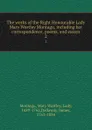 The works of the Right Honourable Lady Mary Wortley Montagu, including her correspondence, poems, and essays. 2 - Mary Wortley Montagu