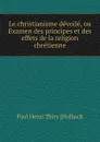 Le christianisme devoile, ou Examen des principes et des effets de la religion chretienne - Paul Henri Thiry Holbach