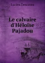 Le calvaire d.Heloise Pajadou - Lucien Descaves