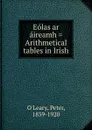 Eolas ar aireamh . Arithmetical tables in Irish - Peter O'Leary